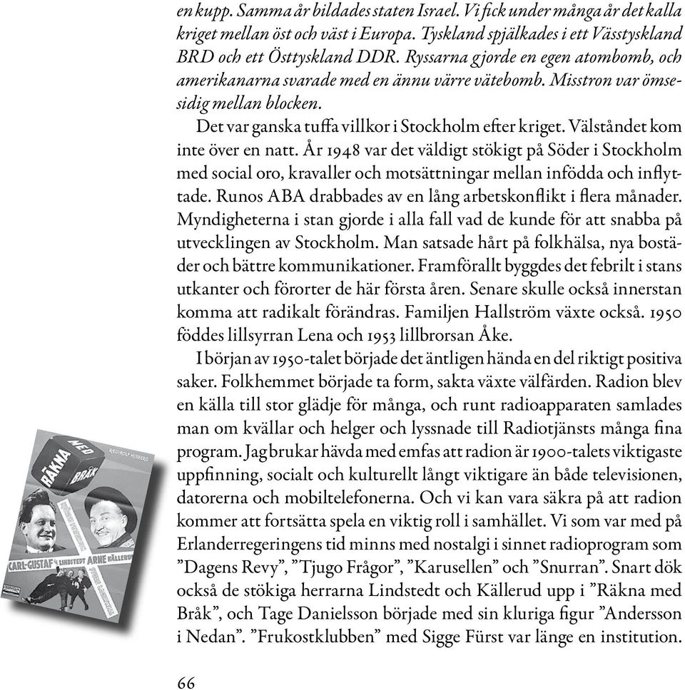 Välståndet kom inte över en natt. År 1948 var det väldigt stökigt på Söder i Stockholm med social oro, kravaller och motsättningar mellan infödda och inflyttade.