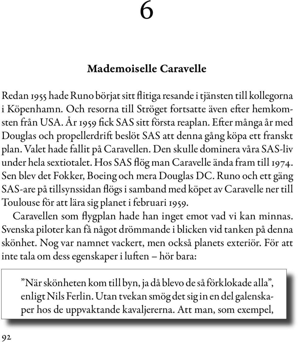 Den skulle dominera våra SAS-liv under hela sextiotalet. Hos SAS flög man Caravelle ända fram till 1974. Sen blev det Fokker, Boeing och mera Douglas DC.