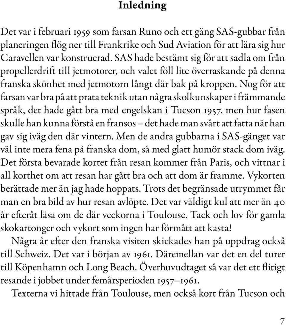 Nog för att farsan var bra på att prata teknik utan några skolkunskaper i främmande språk, det hade gått bra med engelskan i Tucson 1957, men hur fasen skulle han kunna förstå en fransos det hade man