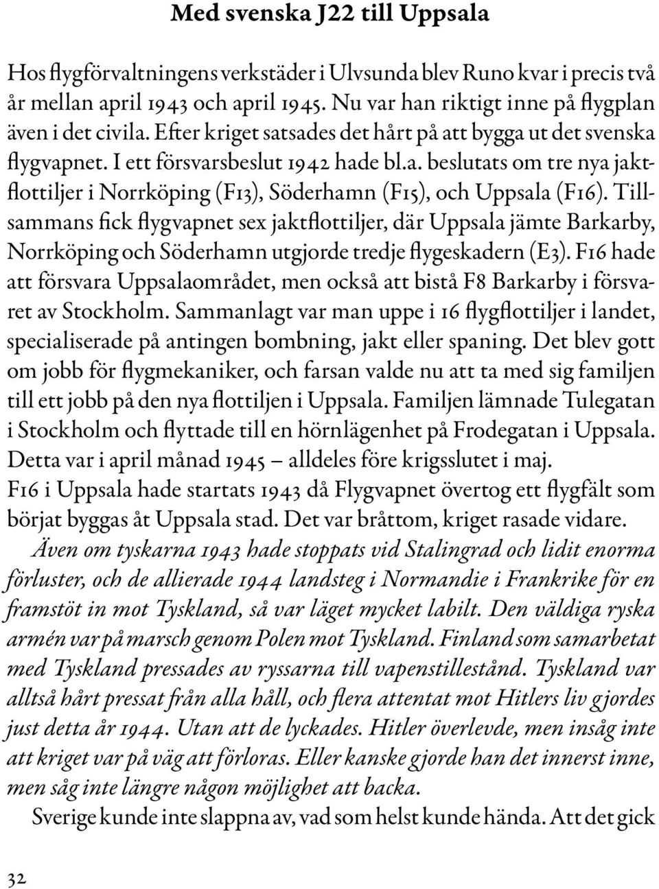 Tillsammans fick flygvapnet sex jaktflottiljer, där Uppsala jämte Barkarby, Norrköping och Söderhamn utgjorde tredje flygeskadern (E3).