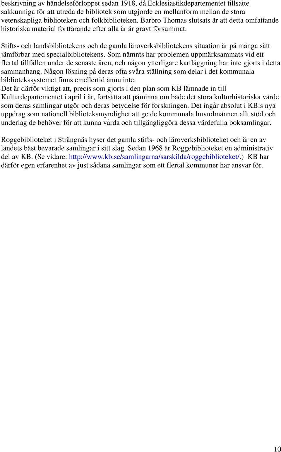 Stifts och landsbibliotekens och de gamla läroverksbibliotekens situation är på många sätt jämförbar med specialbibliotekens.