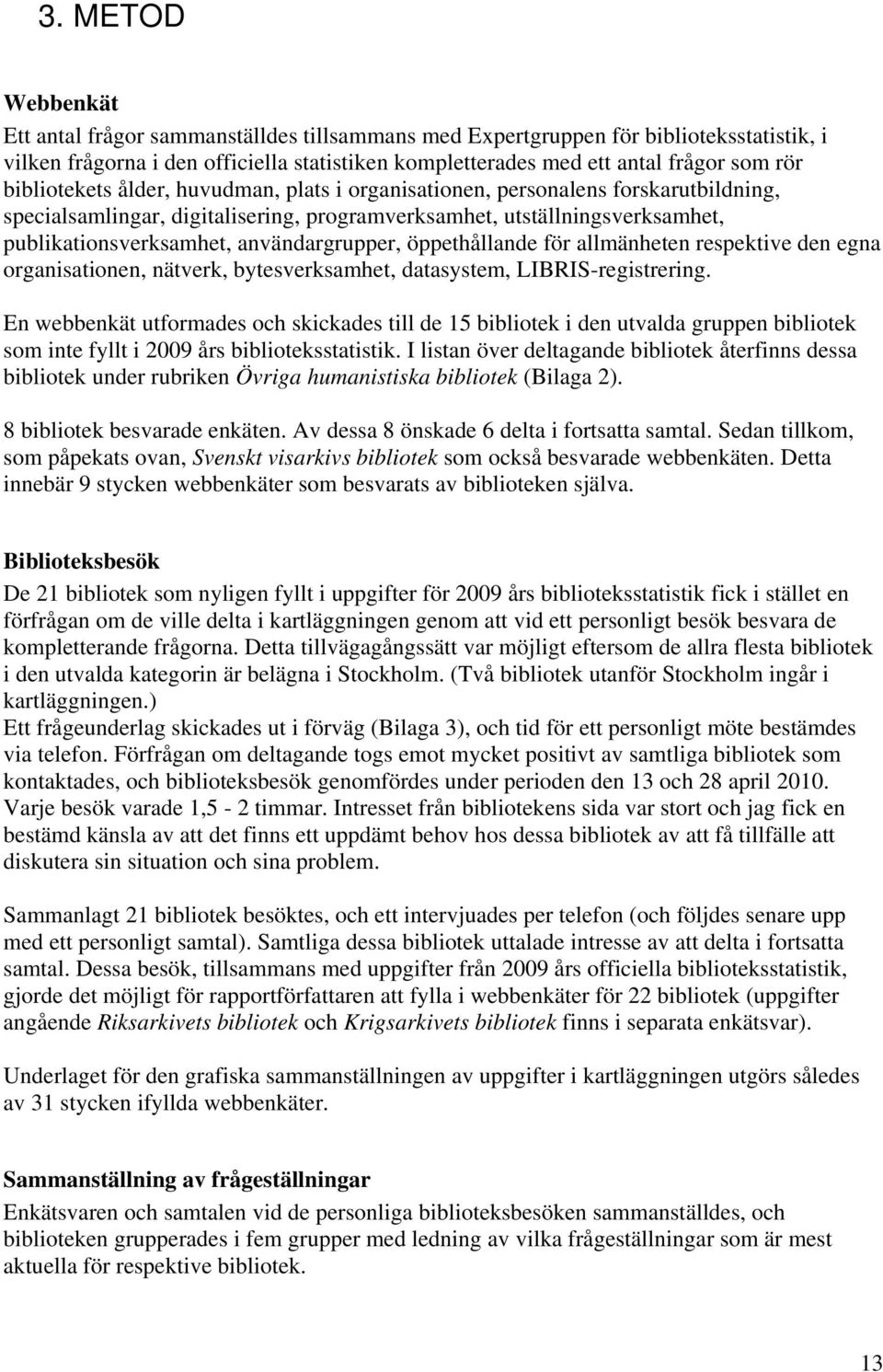 användargrupper, öppethållande för allmänheten respektive den egna organisationen, nätverk, bytesverksamhet, datasystem, LIBRISregistrering.