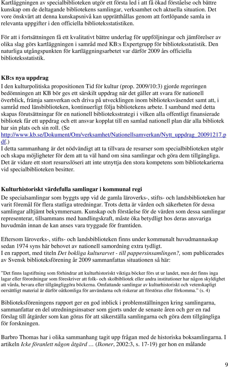 För att i fortsättningen få ett kvalitativt bättre underlag för uppföljningar och jämförelser av olika slag görs kartläggningen i samråd med KB:s Expertgrupp för biblioteksstatistik.