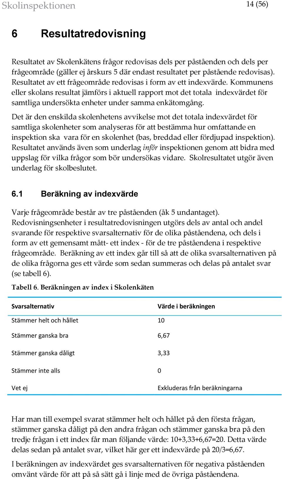 Kommunens eller skolans resultat jämförs i aktuell rapport mot det totala indexvärdet för samtliga undersökta enheter under samma enkätomgång.