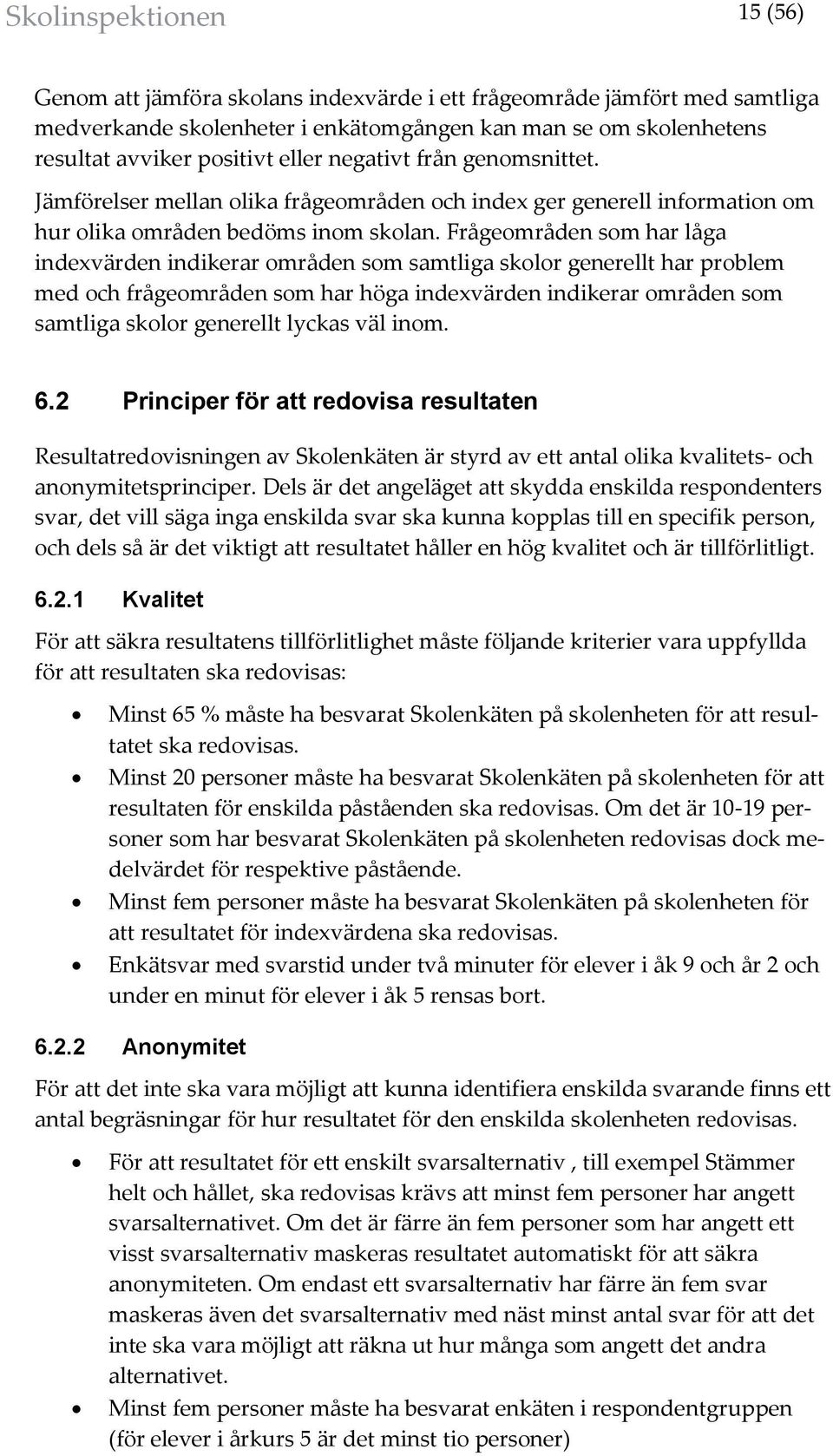 rågeområden som har låga indexvärden indikerar områden som samtliga skolor generellt har problem med och frågeområden som har höga indexvärden indikerar områden som samtliga skolor generellt lyckas