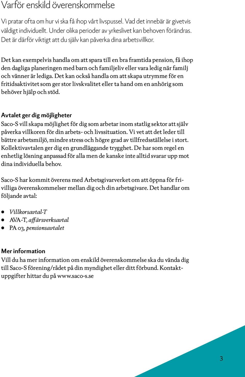 Det kan exempelvis handla om att spara till en bra framtida pension, få ihop den dagliga planeringen med barn och familjeliv eller vara ledig när familj och vänner är lediga.