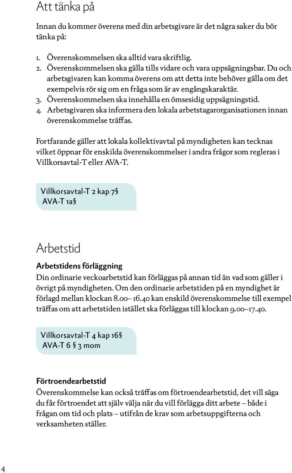 3. Överenskommelsen ska innehålla en ömsesidig uppsägningstid. 4. Arbetsgivaren ska informera den lokala arbetstagarorganisationen innan överenskommelse träffas.