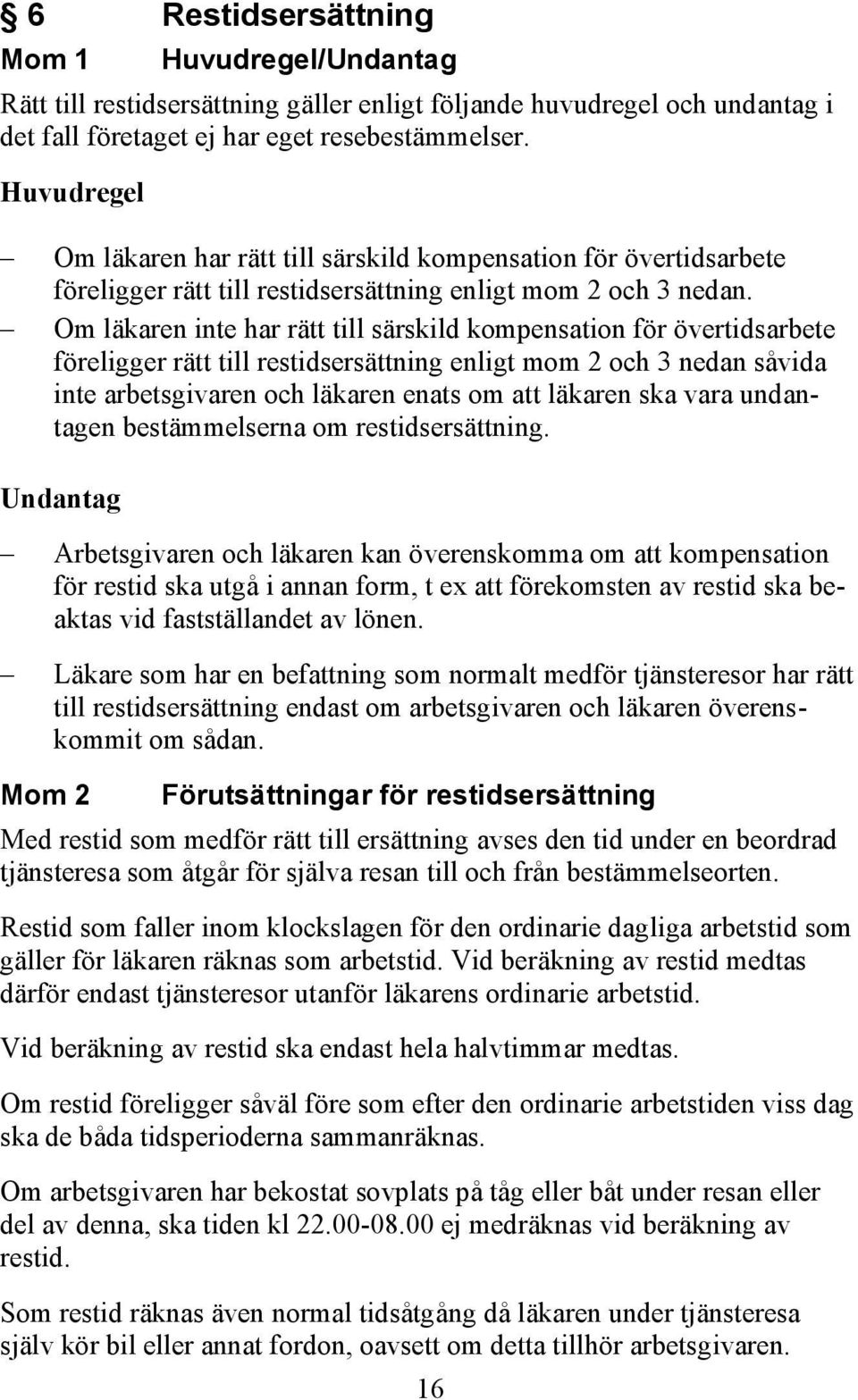 Om läkaren inte har rätt till särskild kompensation för övertidsarbete föreligger rätt till restidsersättning enligt mom 2 och 3 nedan såvida inte arbetsgivaren och läkaren enats om att läkaren ska