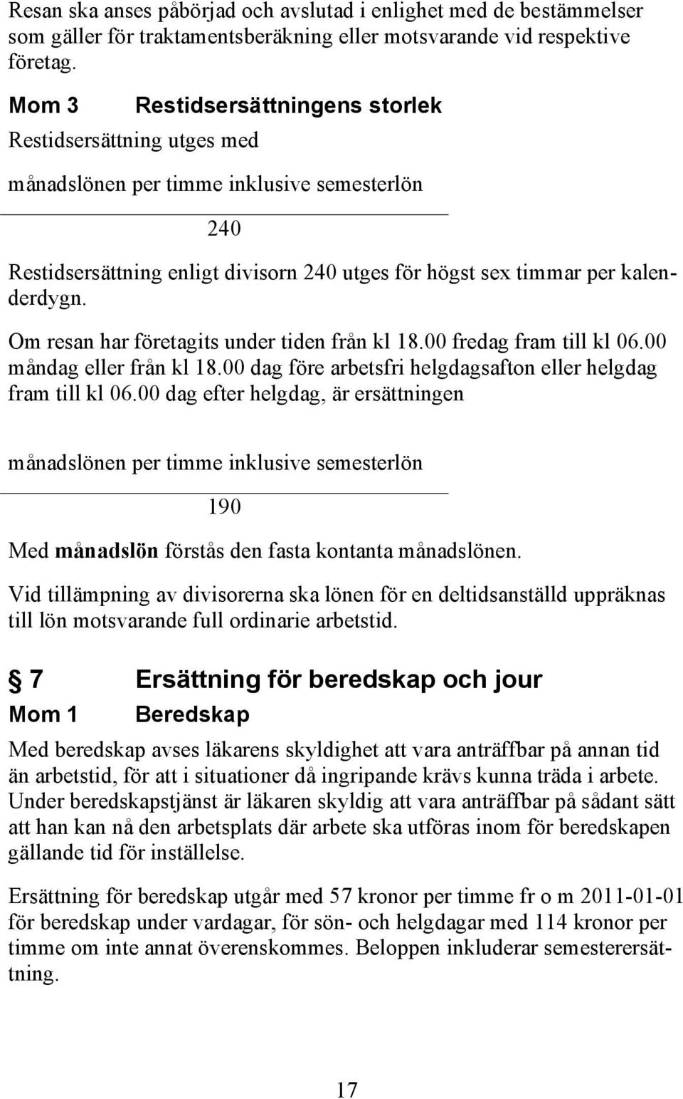 Om resan har företagits under tiden från kl 18.00 fredag fram till kl 06.00 måndag eller från kl 18.00 dag före arbetsfri helgdagsafton eller helgdag fram till kl 06.