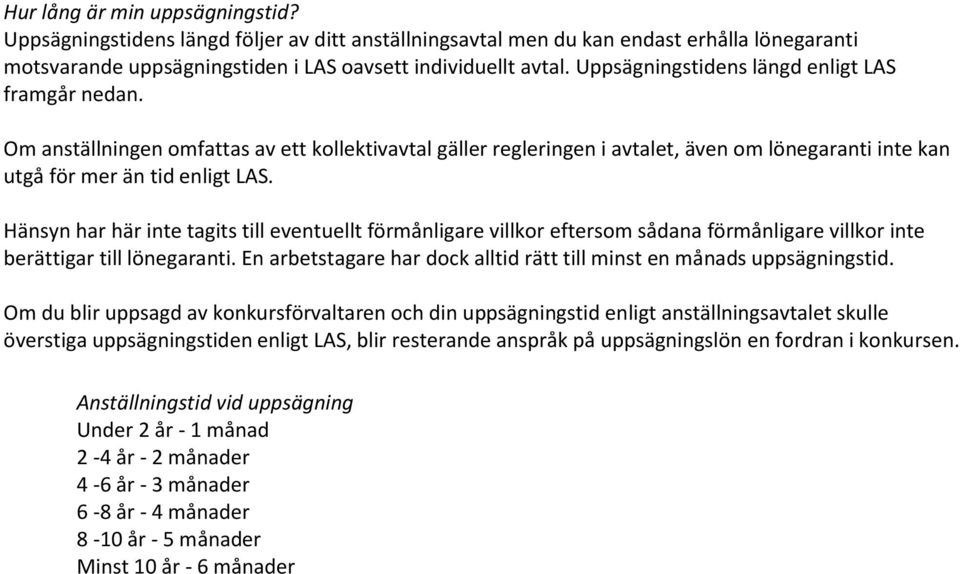 Hänsyn har här inte tagits till eventuellt förmånligare villkor eftersom sådana förmånligare villkor inte berättigar till lönegaranti.