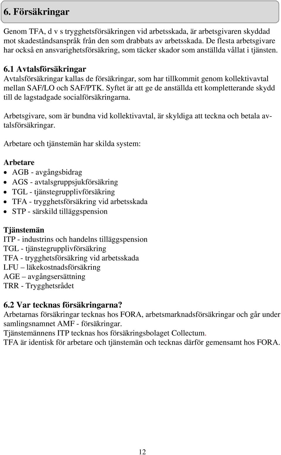 1 Avtalsförsäkringar Avtalsförsäkringar kallas de försäkringar, som har tillkommit genom kollektivavtal mellan SAF/LO och SAF/PTK.