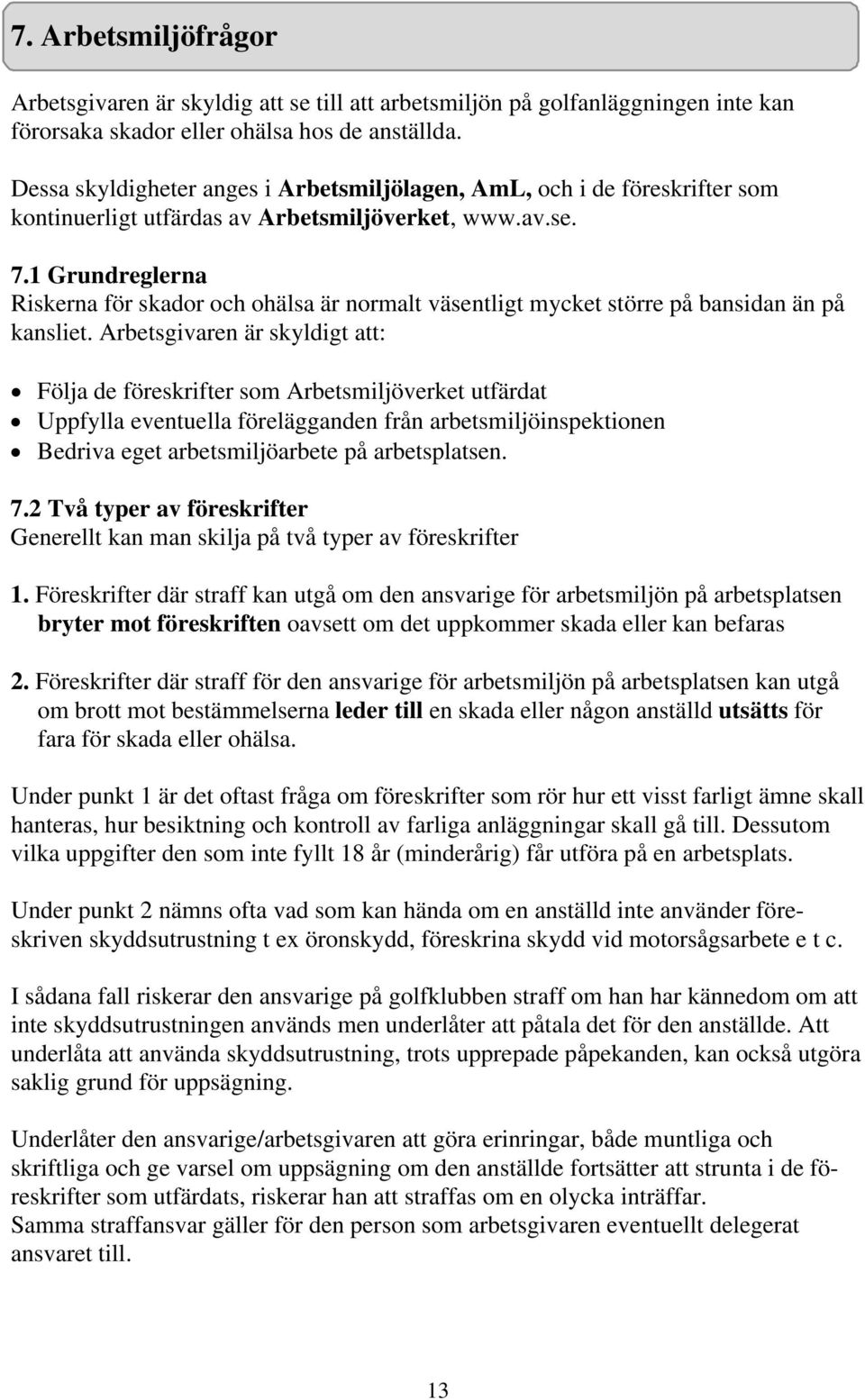 1 Grundreglerna Riskerna för skador och ohälsa är normalt väsentligt mycket större på bansidan än på kansliet.