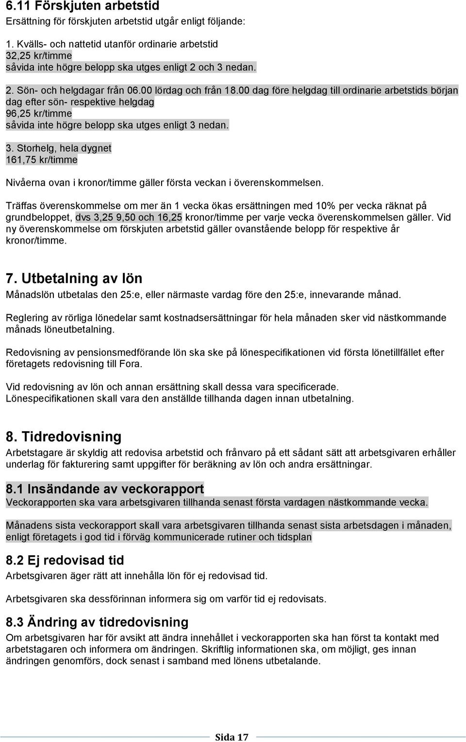 00 dag före helgdag till ordinarie arbetstids början dag efter sön- respektive helgdag 96,25 kr/timme såvida inte högre belopp ska utges enligt 3 