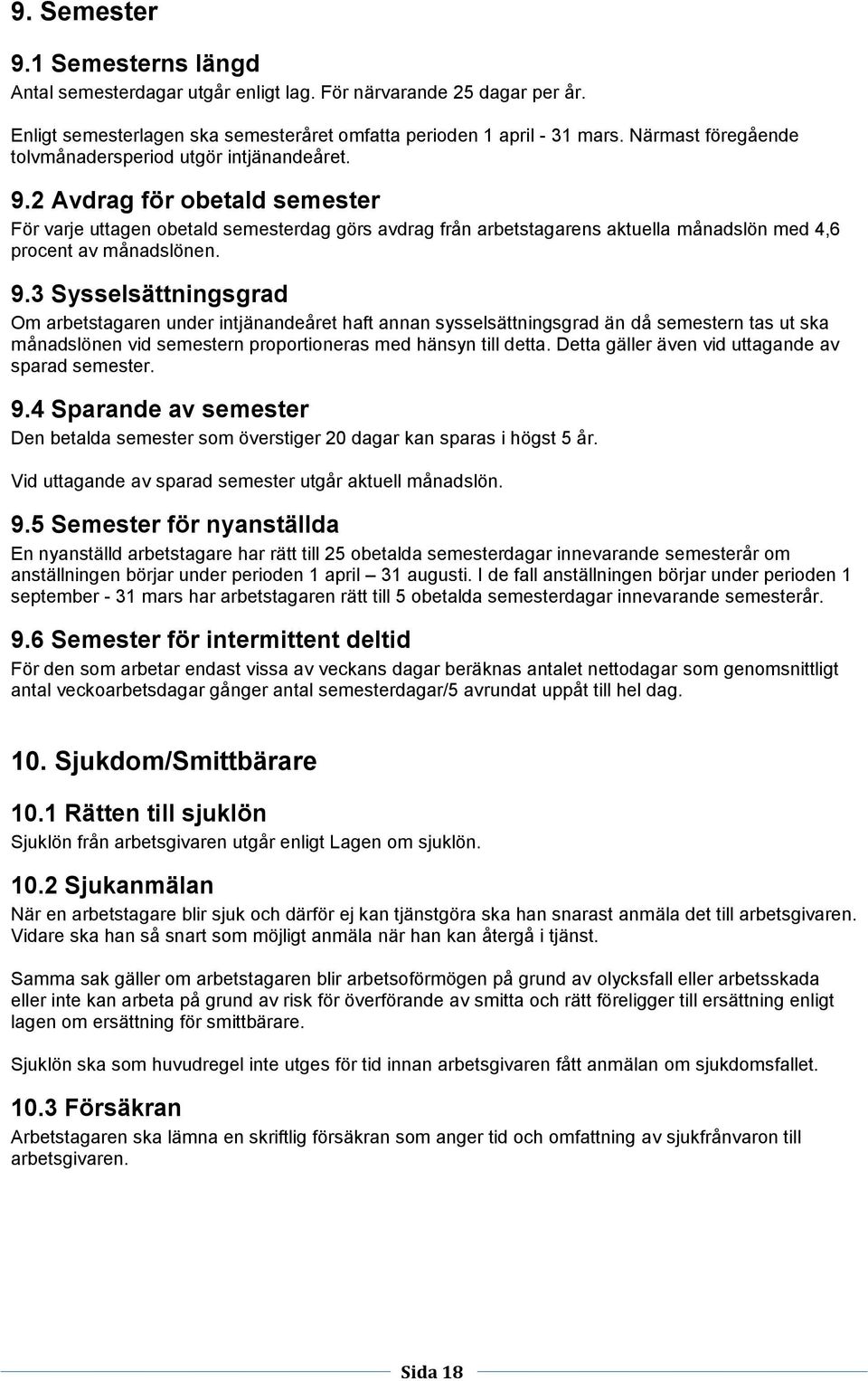 2 Avdrag för obetald semester För varje uttagen obetald semesterdag görs avdrag från arbetstagarens aktuella månadslön med 4,6 procent av månadslönen. 9.