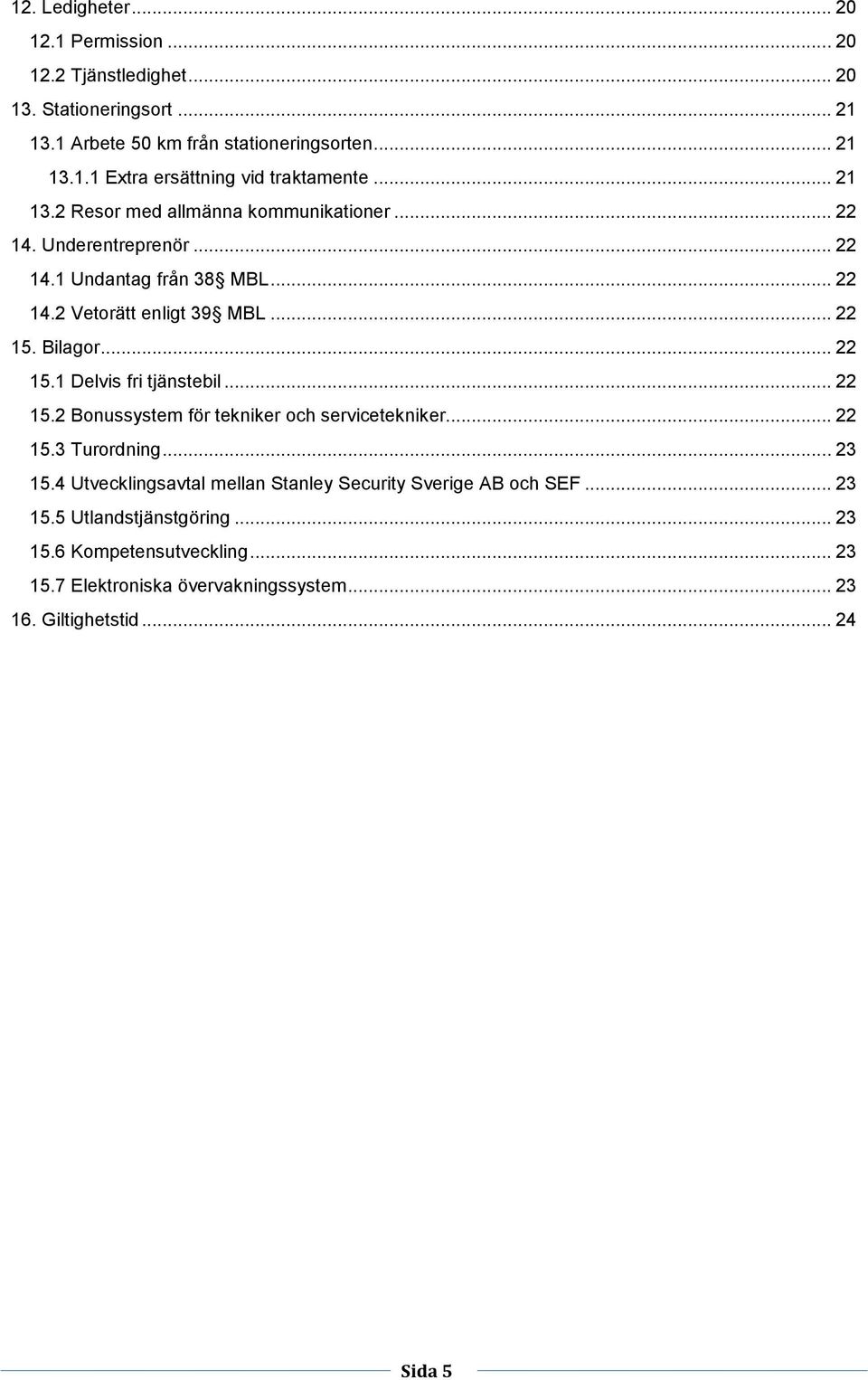 Bilagor... 22 15.1 Delvis fri tjänstebil... 22 15.2 Bonussystem för tekniker och servicetekniker... 22 15.3 Turordning... 23 15.