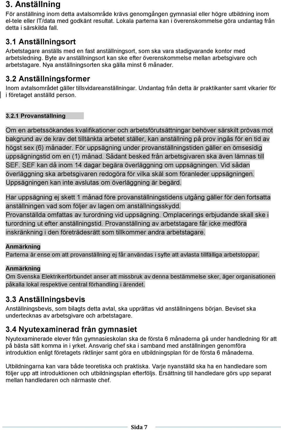 1 Anställningsort Arbetstagare anställs med en fast anställningsort, som ska vara stadigvarande kontor med arbetsledning.