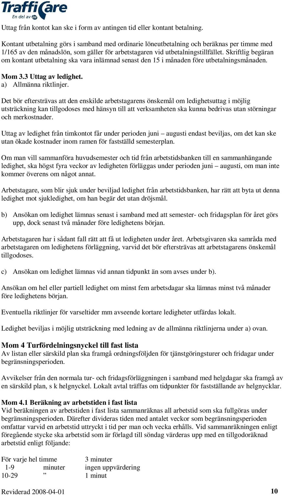 Skriftlig begäran om kontant utbetalning ska vara inlämnad senast den 15 i månaden före utbetalningsmånaden. Mom 3.3 Uttag av ledighet. a) Allmänna riktlinjer.