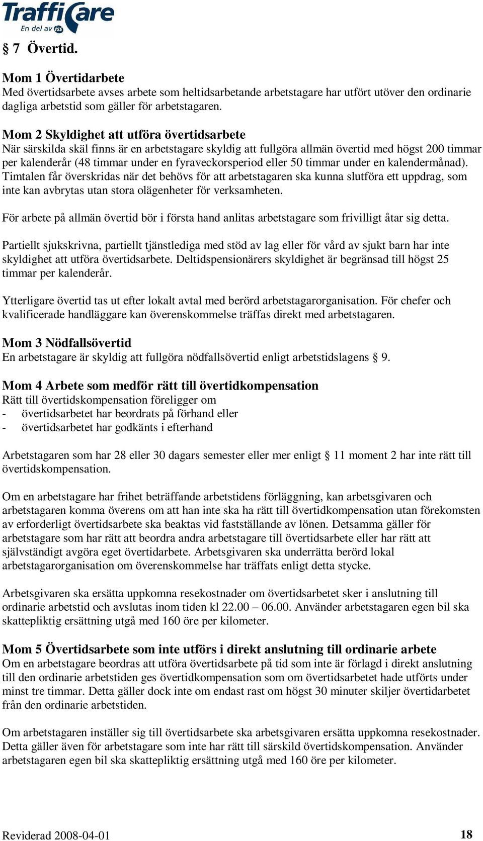 eller 50 timmar under en kalendermånad). Timtalen får överskridas när det behövs för att arbetstagaren ska kunna slutföra ett uppdrag, som inte kan avbrytas utan stora olägenheter för verksamheten.