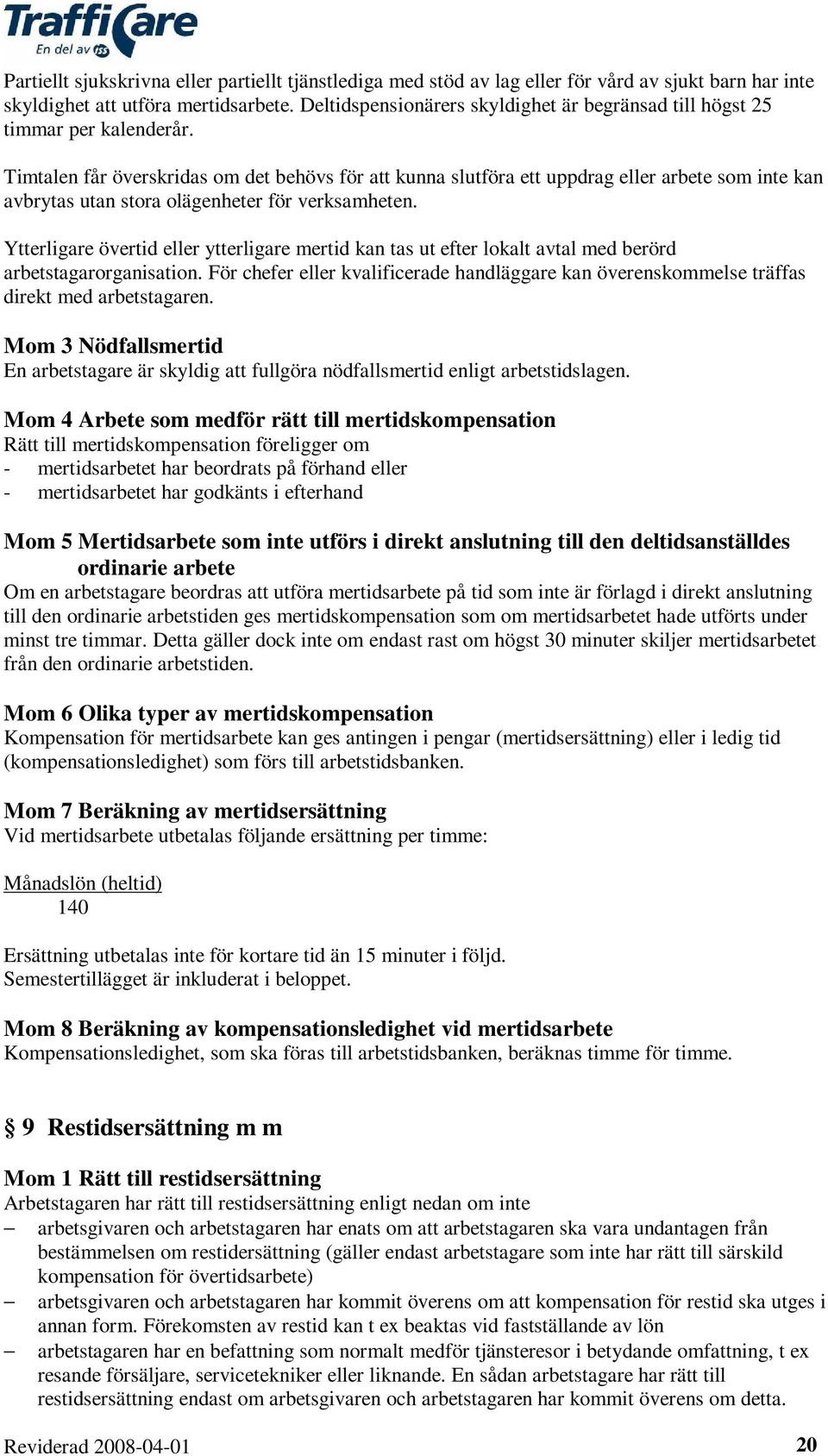 Timtalen får överskridas om det behövs för att kunna slutföra ett uppdrag eller arbete som inte kan avbrytas utan stora olägenheter för verksamheten.