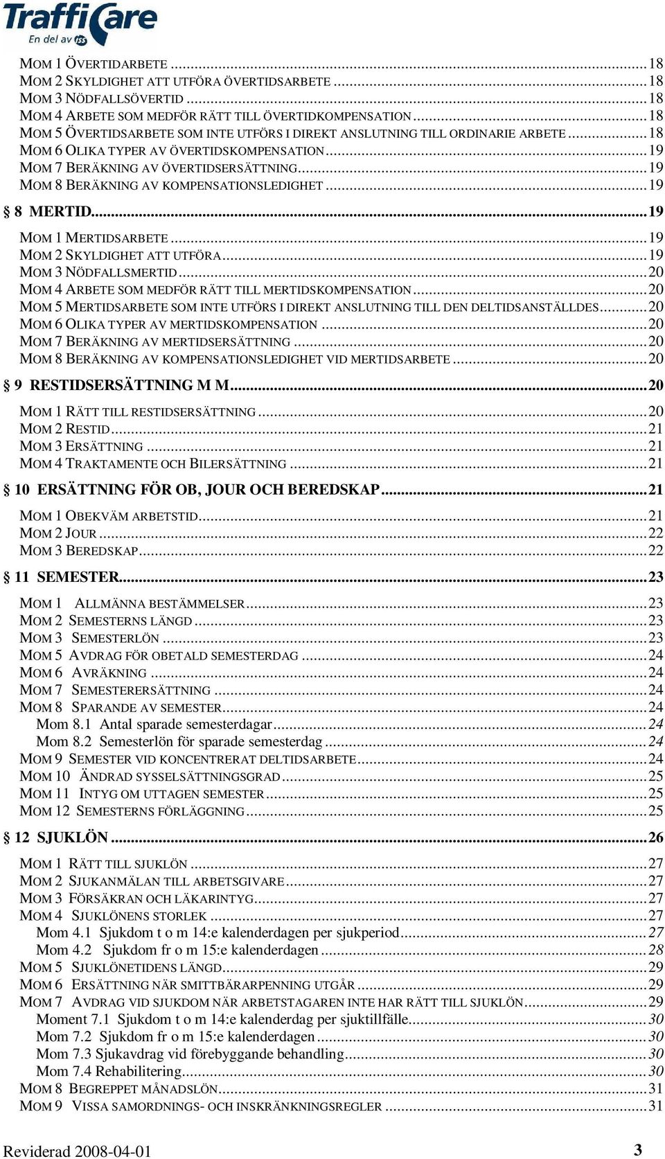 ..19 MOM 8 BERÄKNING AV KOMPENSATIONSLEDIGHET...19 8 MERTID...19 MOM 1 MERTIDSARBETE...19 MOM 2 SKYLDIGHET ATT UTFÖRA...19 MOM 3 NÖDFALLSMERTID.