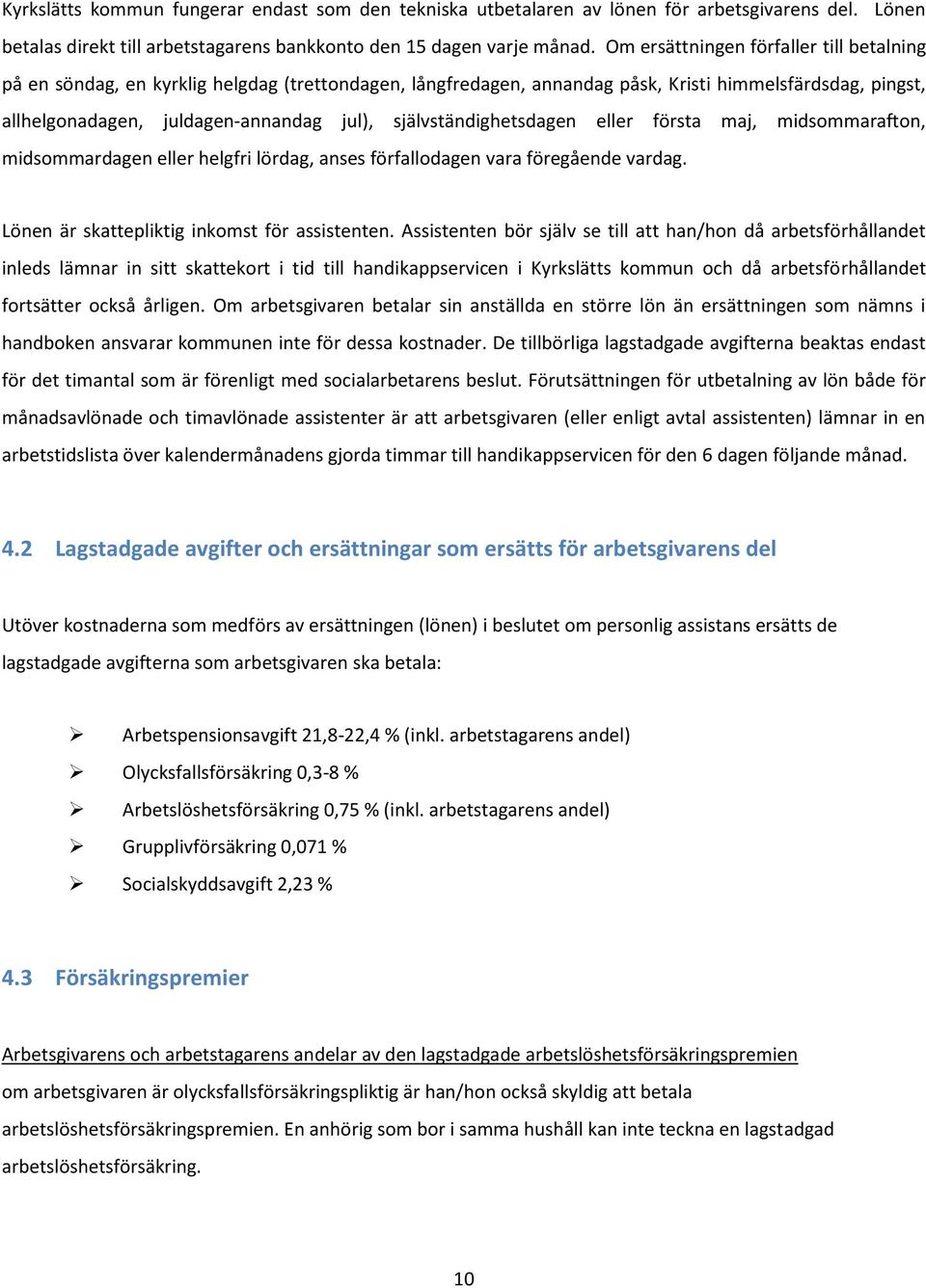 självständighetsdagen eller första maj, midsommarafton, midsommardagen eller helgfri lördag, anses förfallodagen vara föregående vardag. Lönen är skattepliktig inkomst för assistenten.