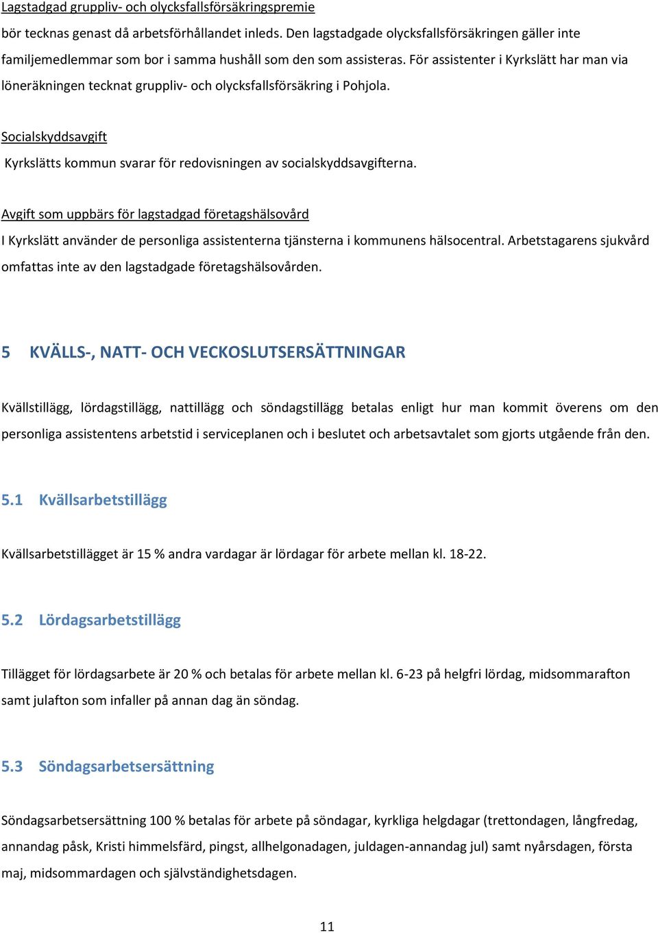 För assistenter i Kyrkslätt har man via löneräkningen tecknat gruppliv- och olycksfallsförsäkring i Pohjola. Socialskyddsavgift Kyrkslätts kommun svarar för redovisningen av socialskyddsavgifterna.