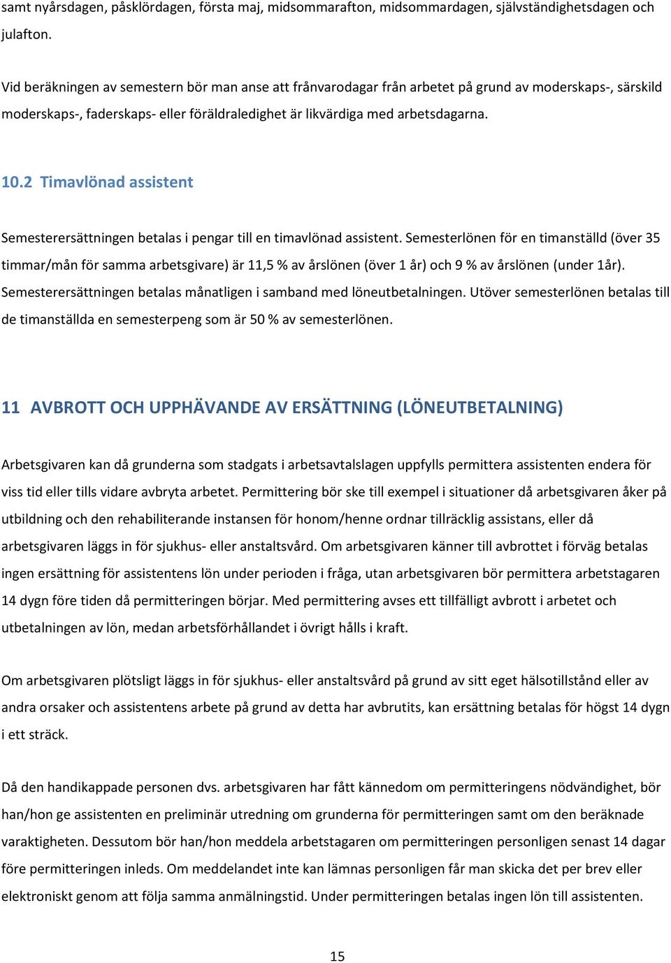 2 Timavlönad assistent Semesterersättningen betalas i pengar till en timavlönad assistent.