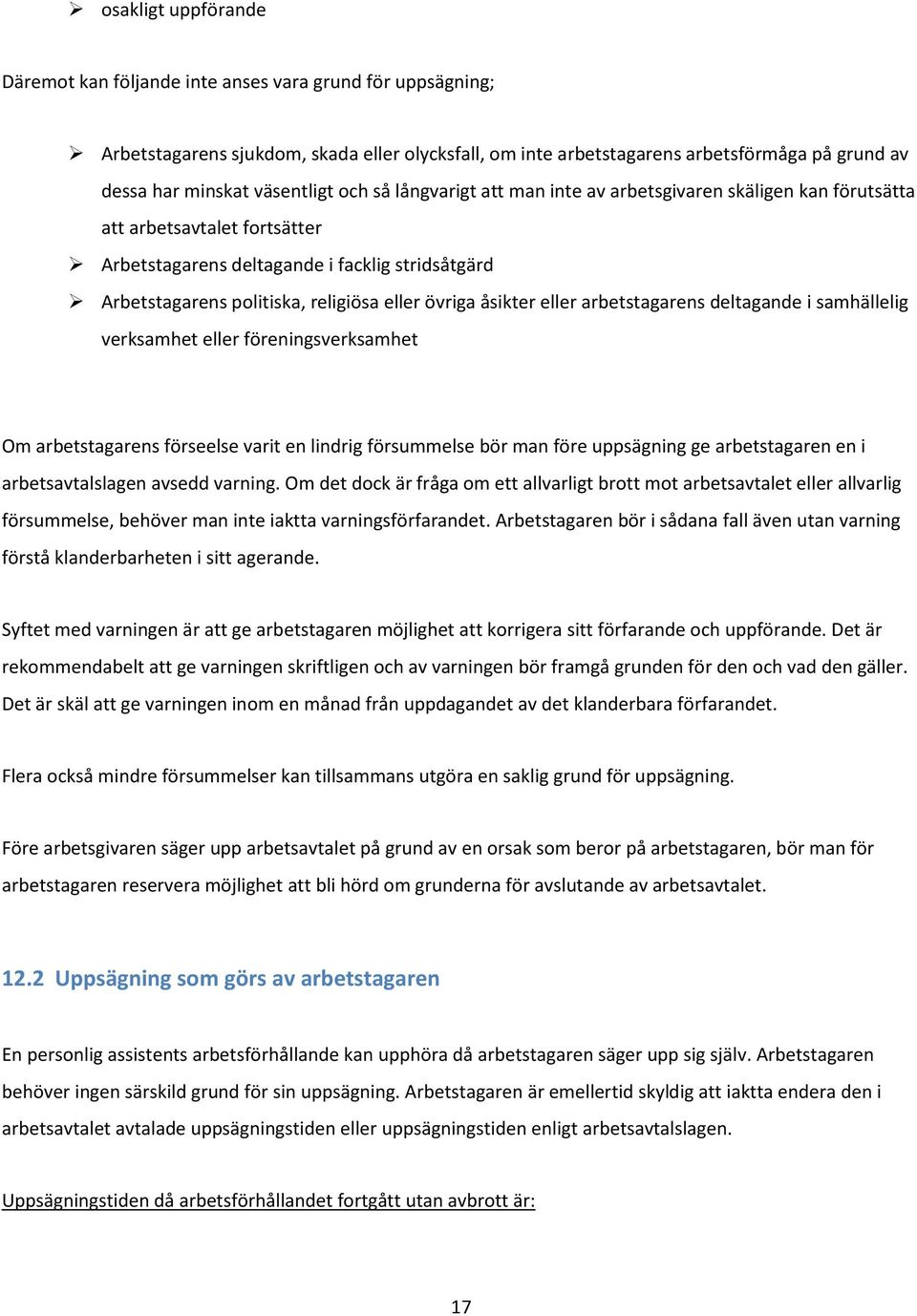 eller övriga åsikter eller arbetstagarens deltagande i samhällelig verksamhet eller föreningsverksamhet Om arbetstagarens förseelse varit en lindrig försummelse bör man före uppsägning ge