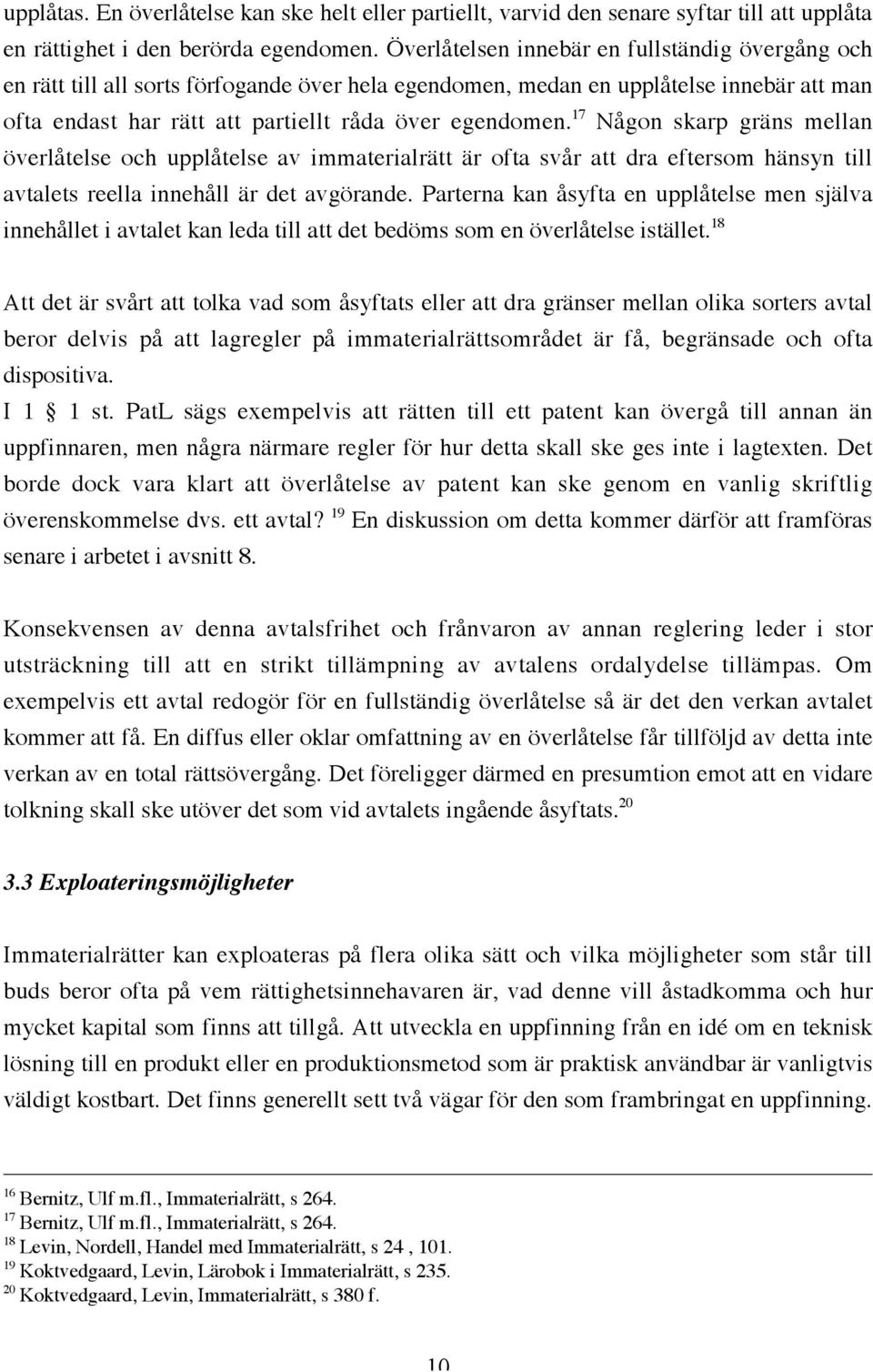 17 Någon skarp gräns mellan överlåtelse och upplåtelse av immaterialrätt är ofta svår att dra eftersom hänsyn till avtalets reella innehåll är det avgörande.