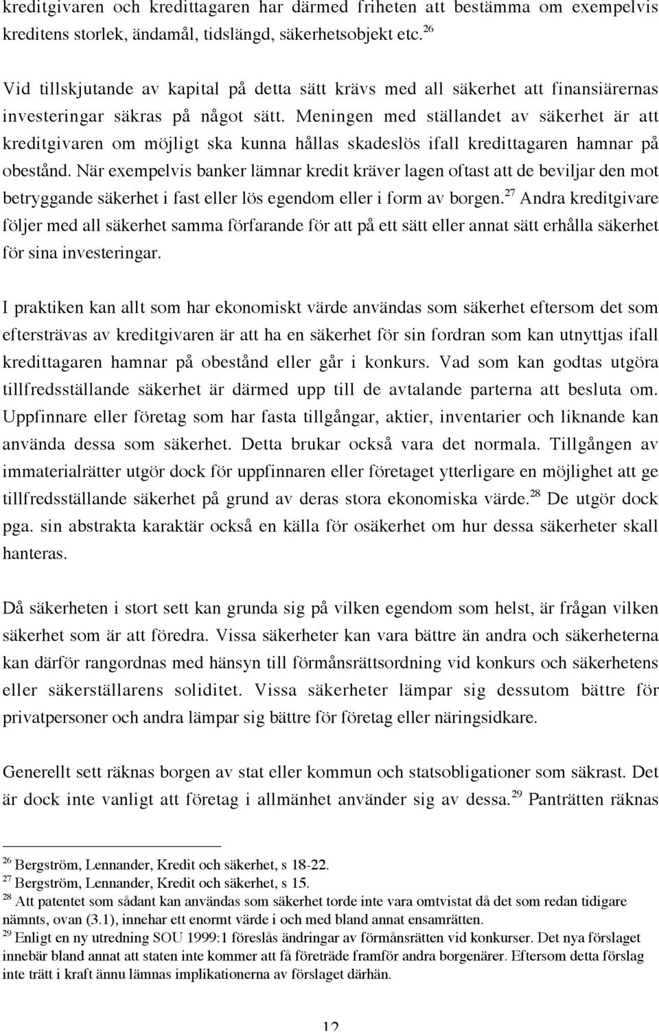 Meningen med ställandet av säkerhet är att kreditgivaren om möjligt ska kunna hållas skadeslös ifall kredittagaren hamnar på obestånd.