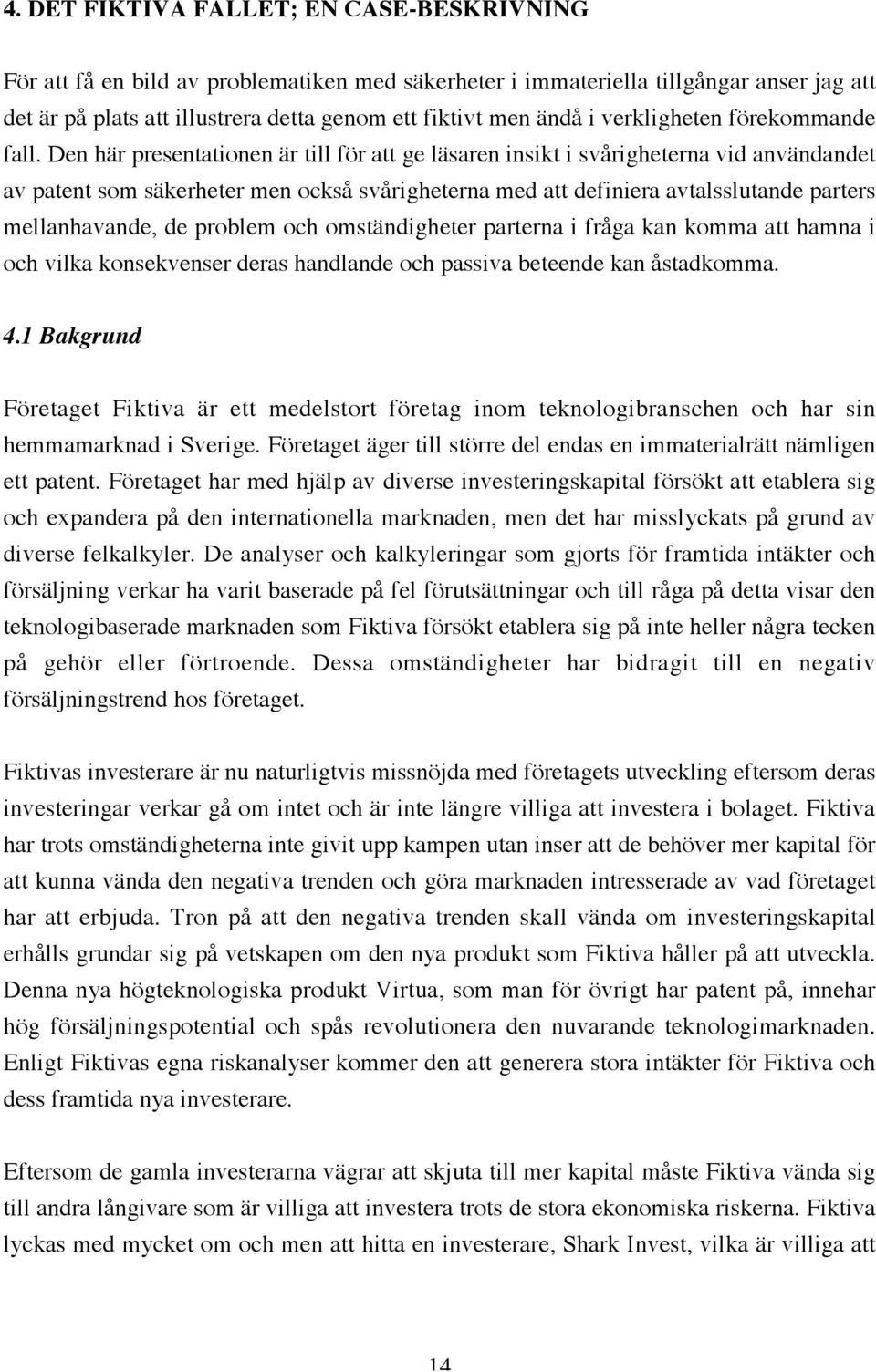 Den här presentationen är till för att ge läsaren insikt i svårigheterna vid användandet av patent som säkerheter men också svårigheterna med att definiera avtalsslutande parters mellanhavande, de