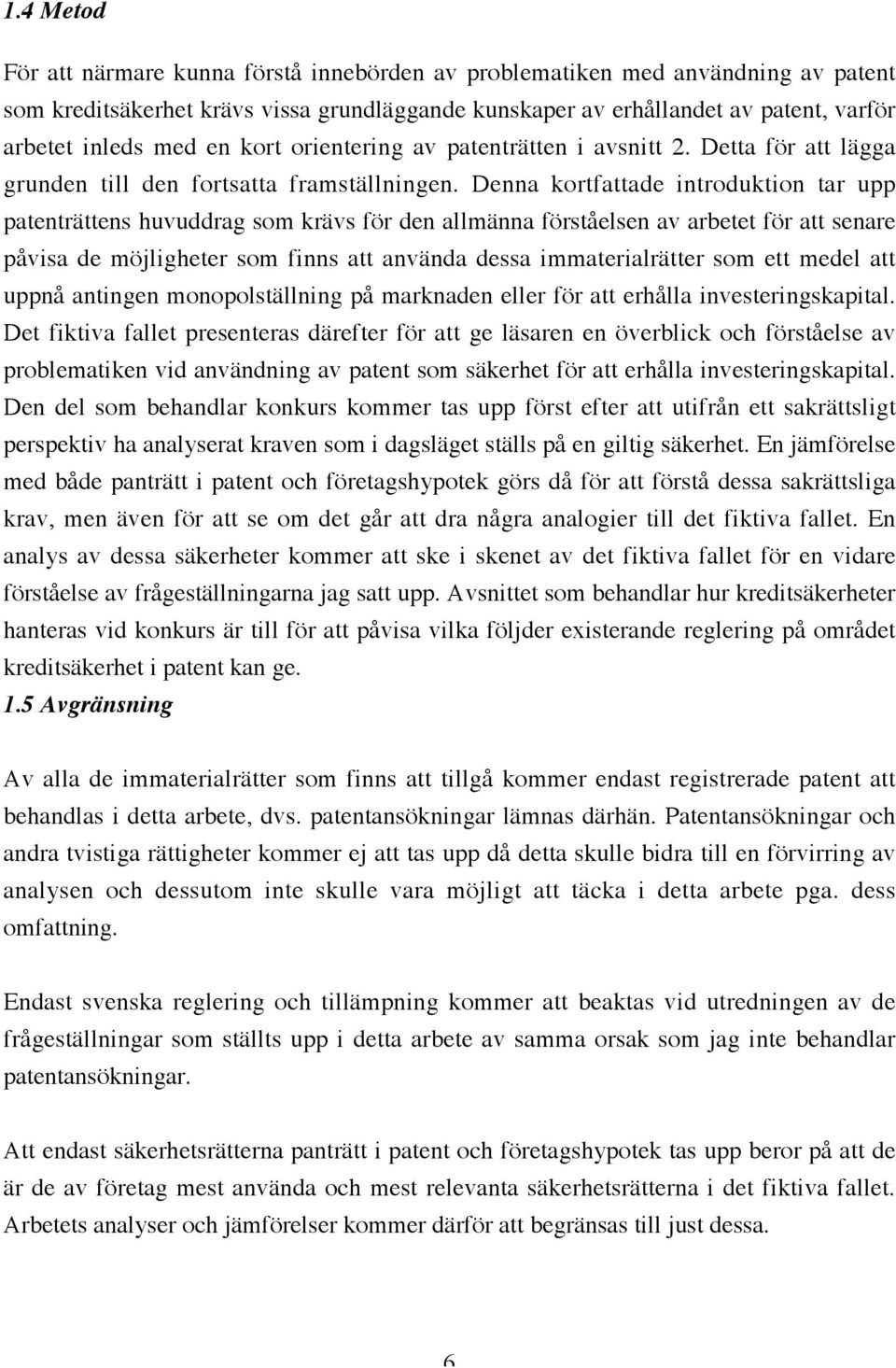 Denna kortfattade introduktion tar upp patenträttens huvuddrag som krävs för den allmänna förståelsen av arbetet för att senare påvisa de möjligheter som finns att använda dessa immaterialrätter som