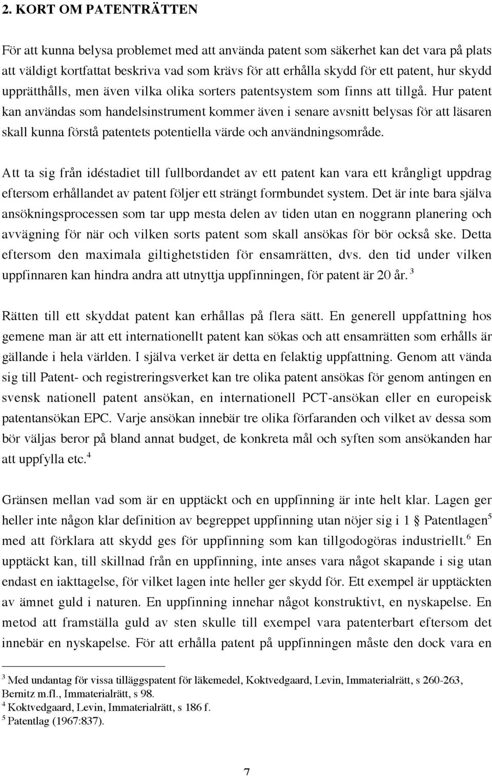 Hur patent kan användas som handelsinstrument kommer även i senare avsnitt belysas för att läsaren skall kunna förstå patentets potentiella värde och användningsområde.