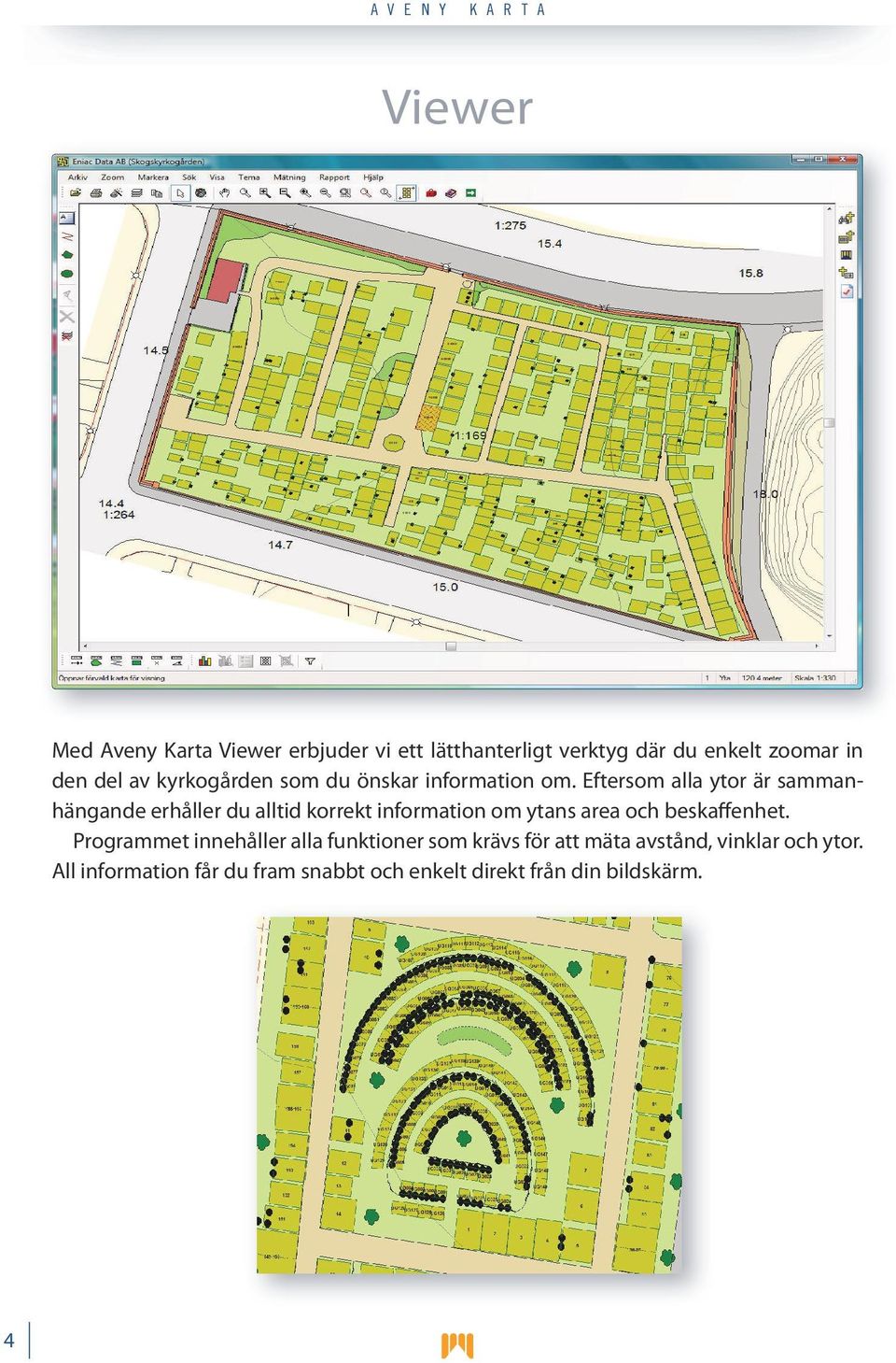 Eftersom alla ytor är sammanhängande erhåller du alltid korrekt information om ytans area och beskaffenhet.