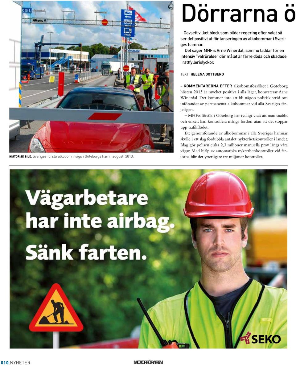 Sveriges första alkobom invigs i Göteborgs hamn augusti 2013. Kommentarerna efter alkobomsförsöket i Göteborg hösten 2013 är mycket positiva i alla läger, konstaterar Arne Winerdal.