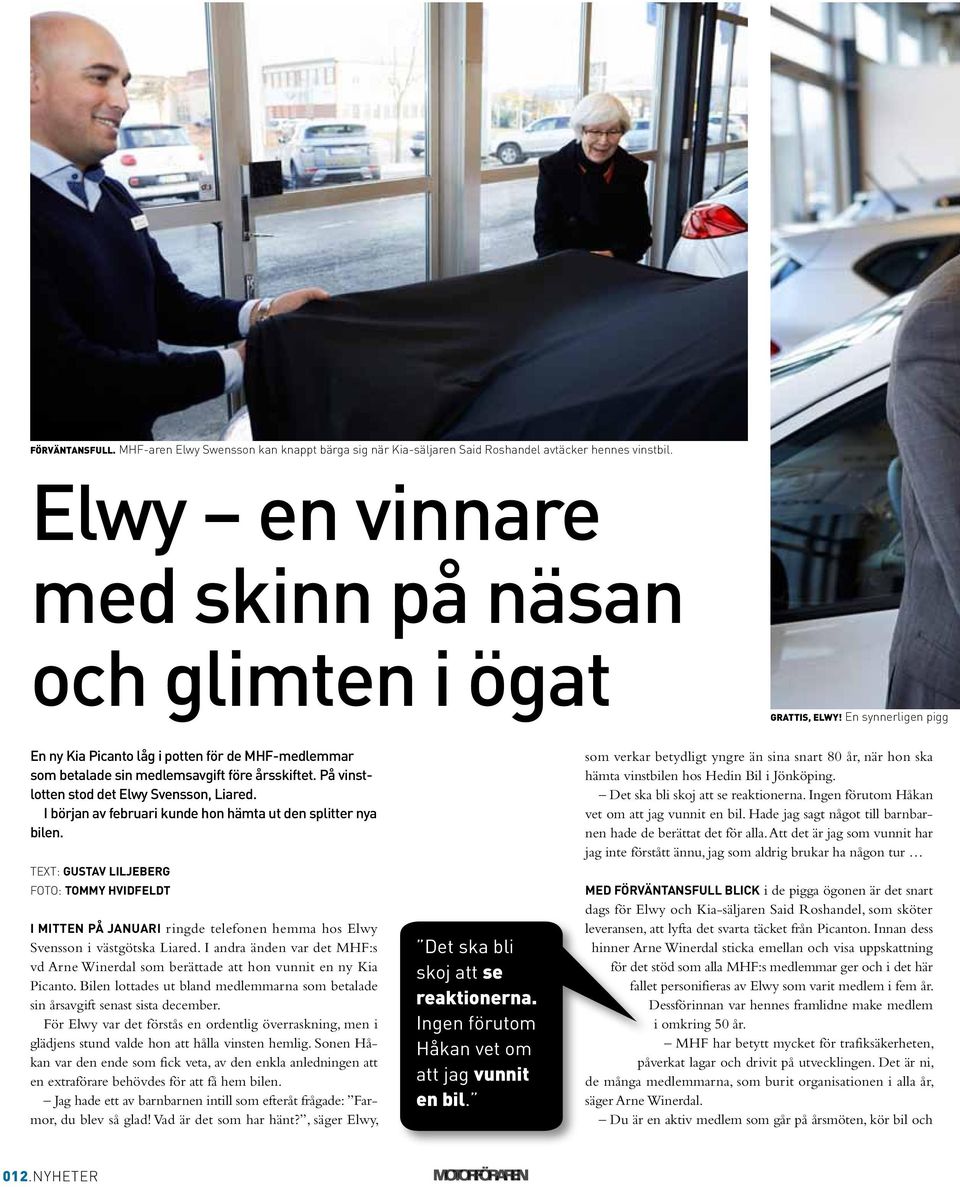 I början av februari kunde hon hämta ut den splitter nya bilen. TEXT: GUSTav liljeberg foto: tommy hvidfeldt I mitten på januari ringde telefonen hemma hos Elwy Svensson i västgötska Liared.