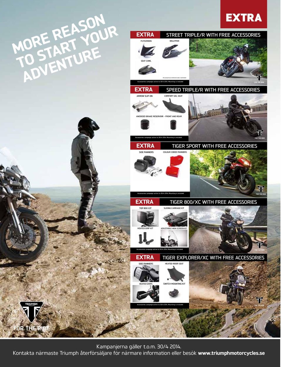 Mounting is included EXTRA SIDE PANNIERS TIGER SPORT WITH FREE ACCESSORIES COLOUR CODED PANNIERS Accessories campaign active to 30/4 2014.