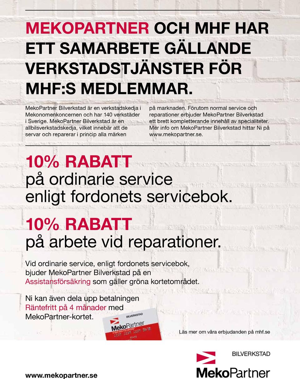 Förutom normal service och reparationer erbjuder MekoPartner Bilverkstad ett brett kompletterande innehåll av specialiteter. Mer info om MekoPartner Bilverkstad hittar Ni på www.mekopartner.se. 10% RABATT på ordinarie service enligt fordonets servicebok.