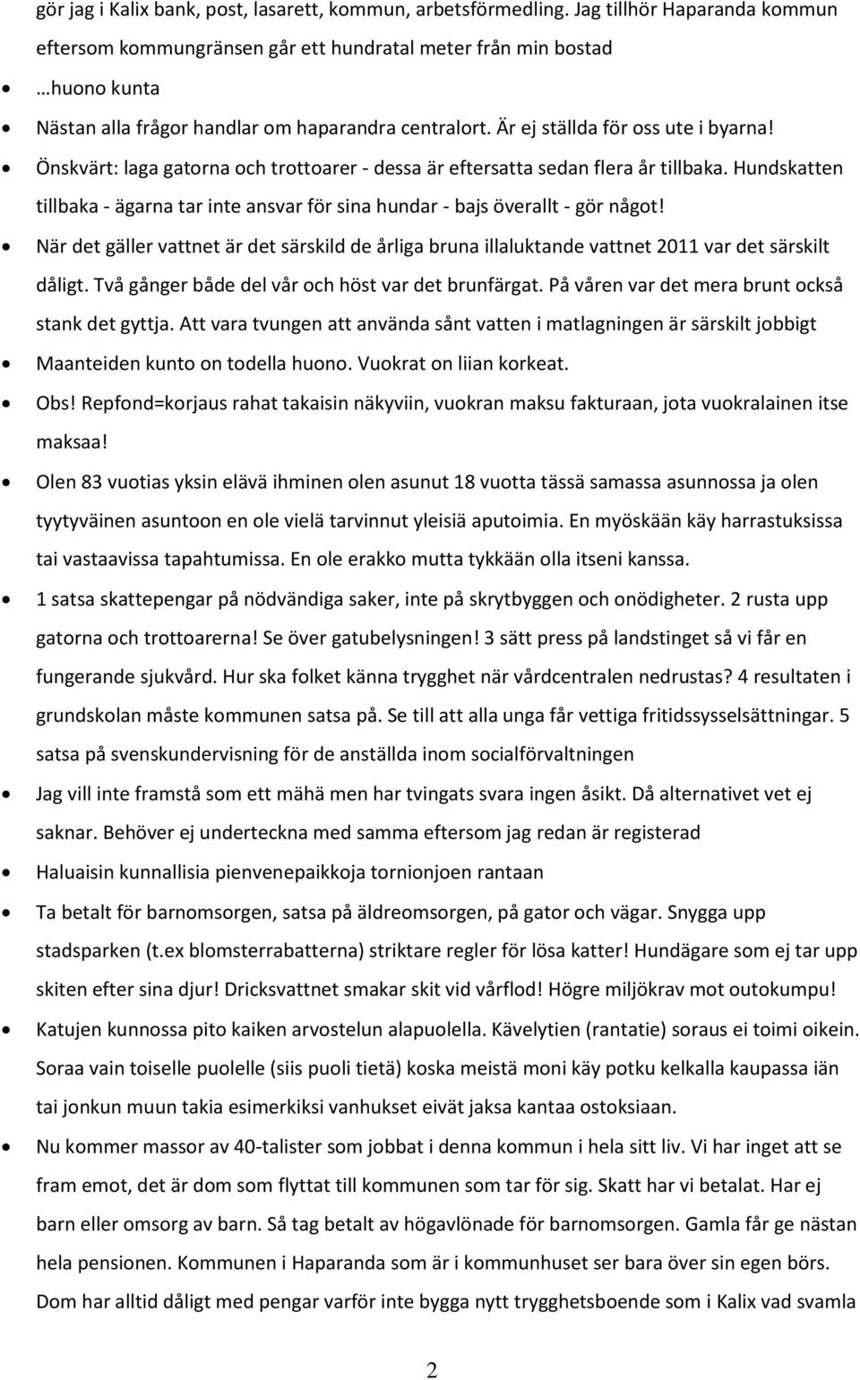 Önskvärt: laga gatorna och trottoarer - dessa är eftersatta sedan flera år tillbaka. Hundskatten tillbaka - ägarna tar inte ansvar för sina hundar - bajs överallt - gör något!