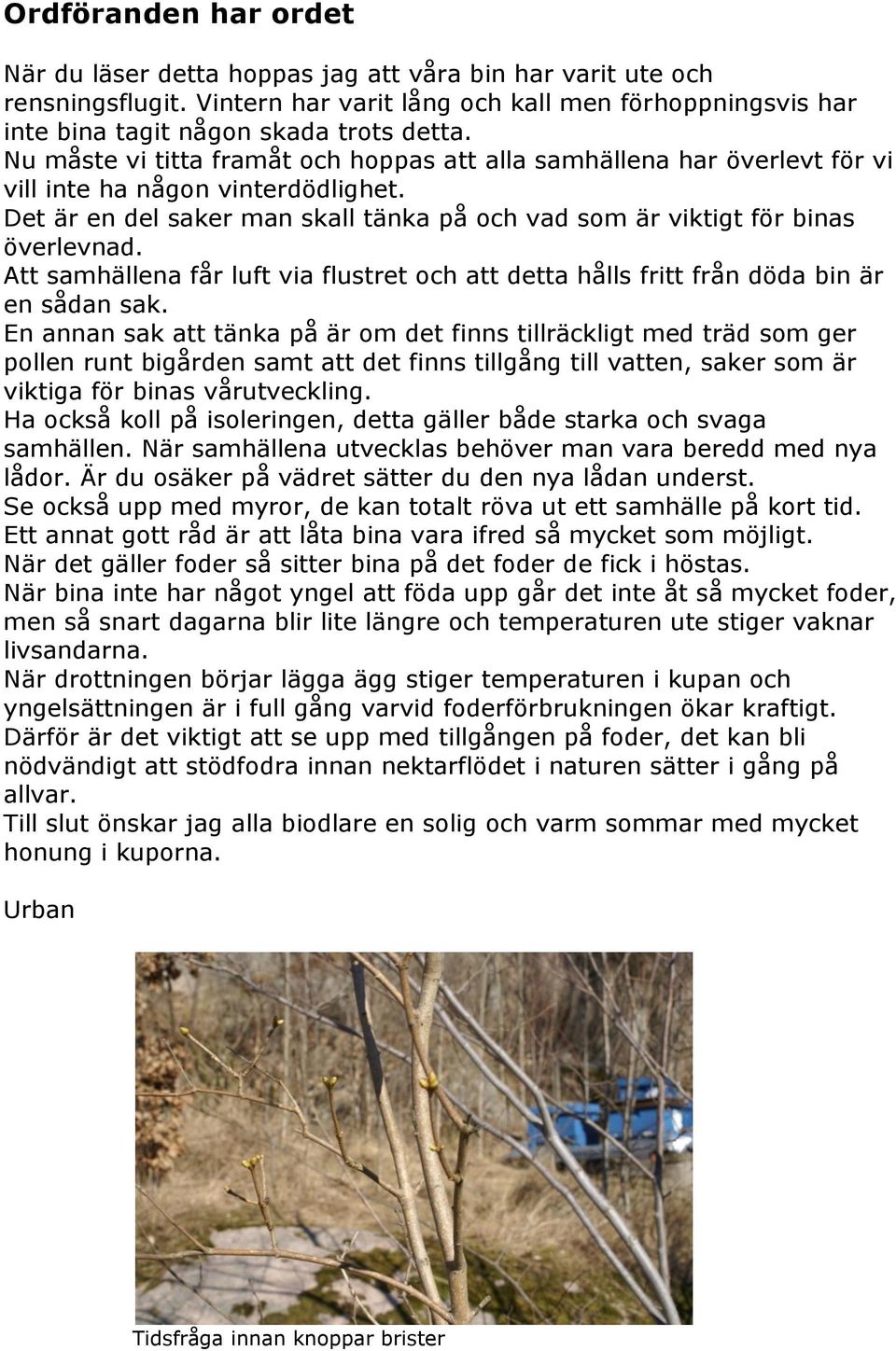 Att samhällena får luft via flustret och att detta hålls fritt från döda bin är en sådan sak.