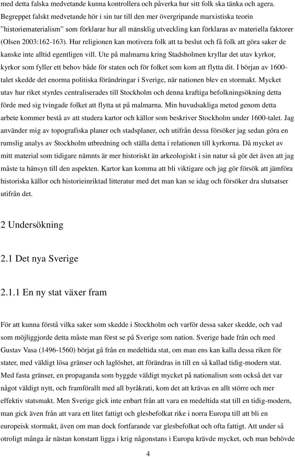 2003:162-163). Hur religionen kan motivera folk att ta beslut och få folk att göra saker de kanske inte alltid egentligen vill.