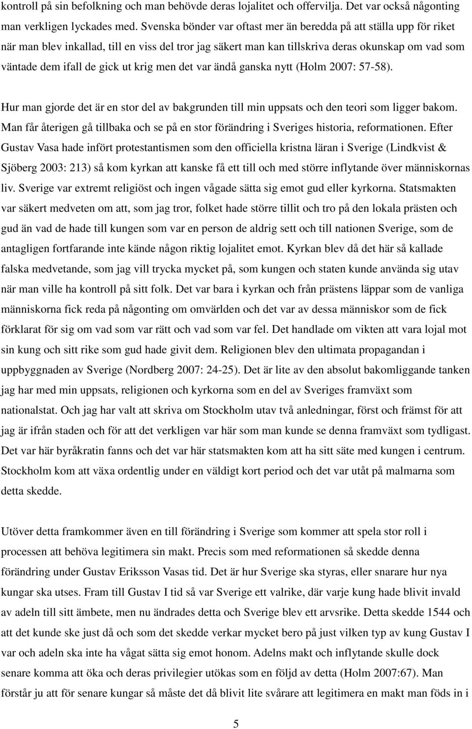 krig men det var ändå ganska nytt (Holm 2007: 57-58). Hur man gjorde det är en stor del av bakgrunden till min uppsats och den teori som ligger bakom.