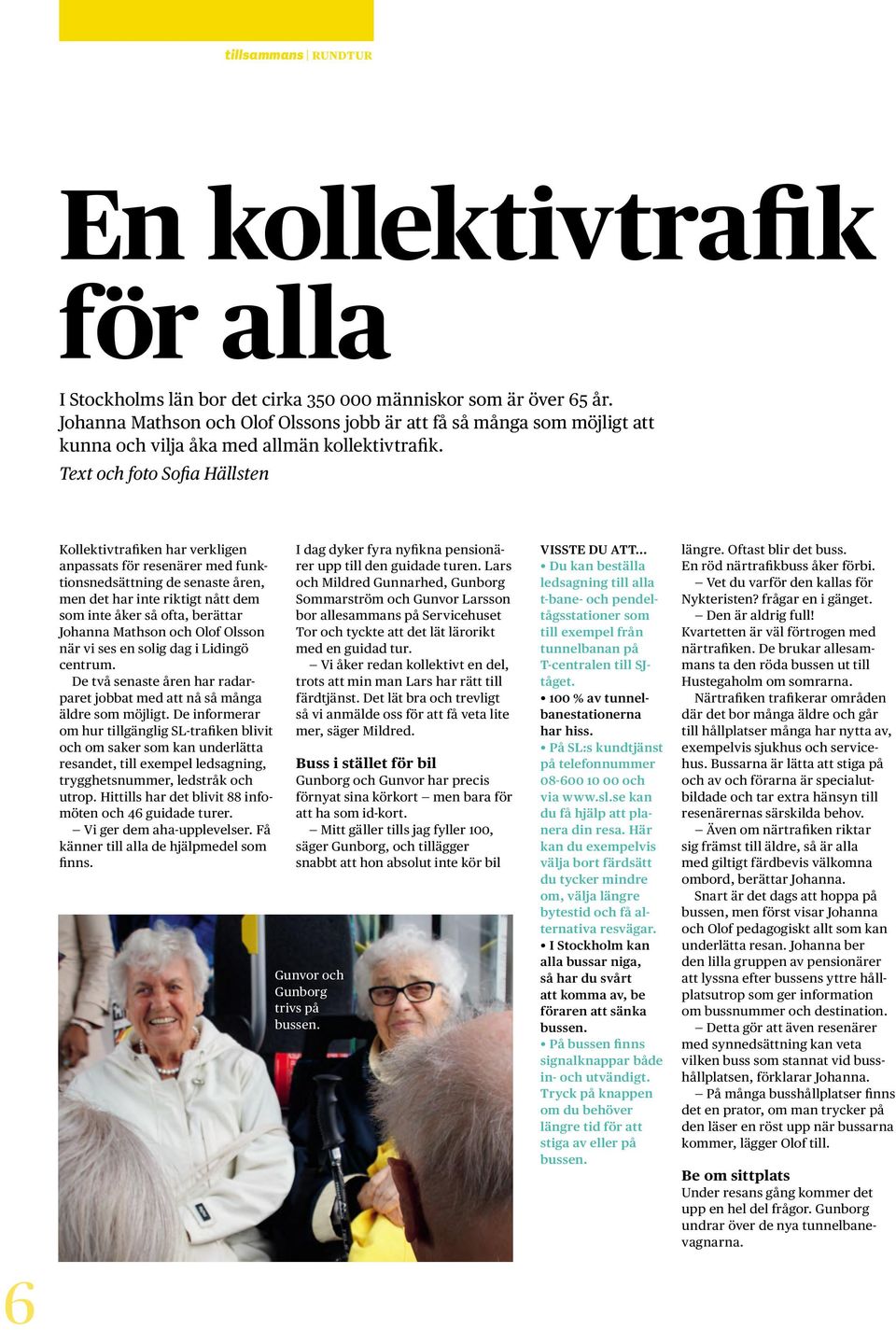 Text och foto Sofia Hällsten Kollektivtrafiken har verkligen anpassats för resenärer med funktionsnedsättning de senaste åren, men det har inte riktigt nått dem som inte åker så ofta, berättar