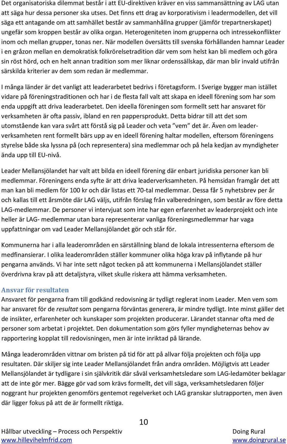 Heterogeniteten inom grupperna och intressekonflikter inom och mellan grupper, tonas ner.