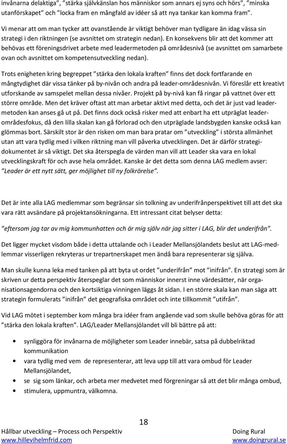 En konsekvens blir att det kommer att behövas ett föreningsdrivet arbete med leadermetoden på områdesnivå (se avsnittet om samarbete ovan och avsnittet om kompetensutveckling nedan).