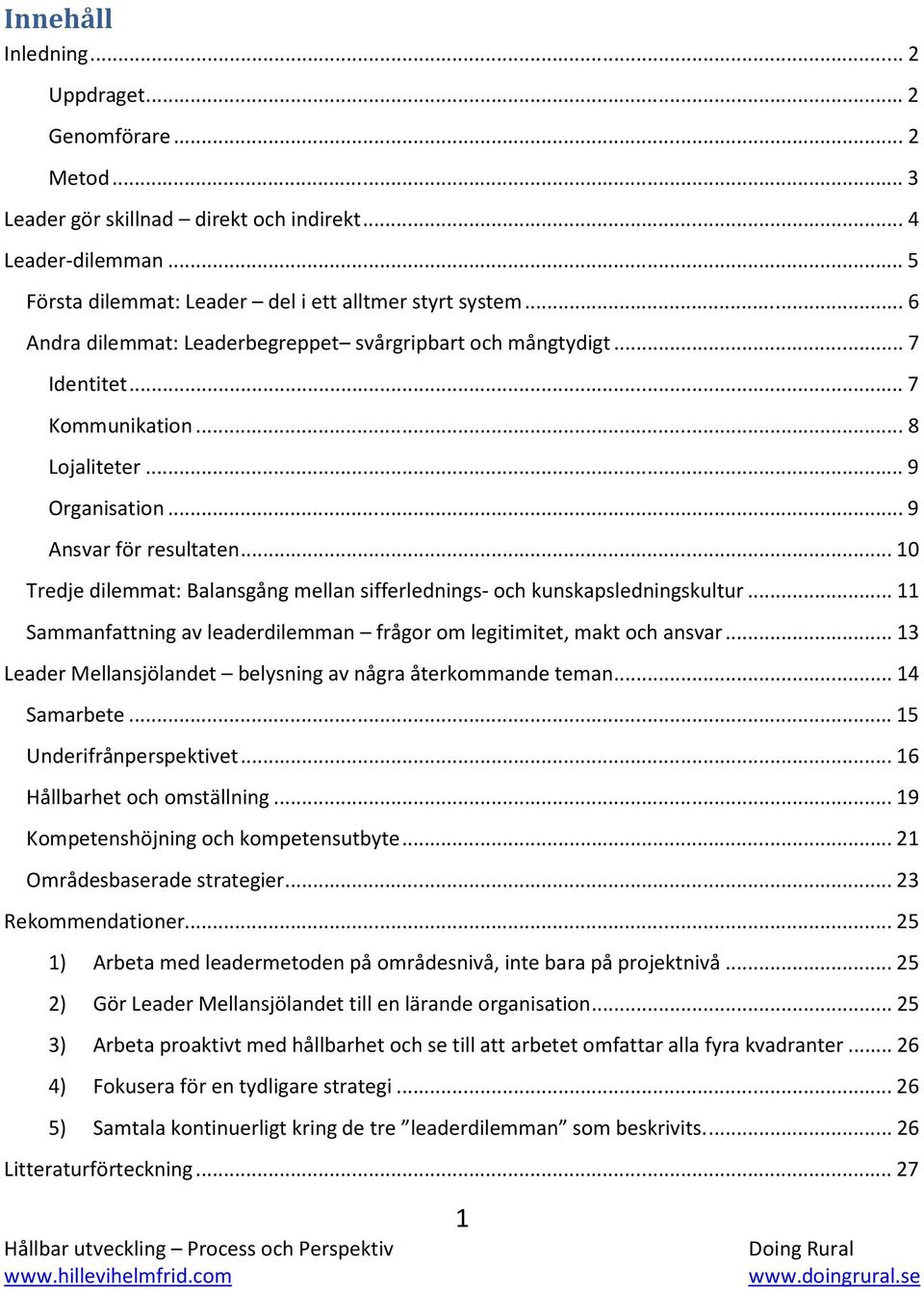 .. 10 Tredje dilemmat: Balansgång mellan sifferlednings- och kunskapsledningskultur... 11 Sammanfattning av leaderdilemman frågor om legitimitet, makt och ansvar.