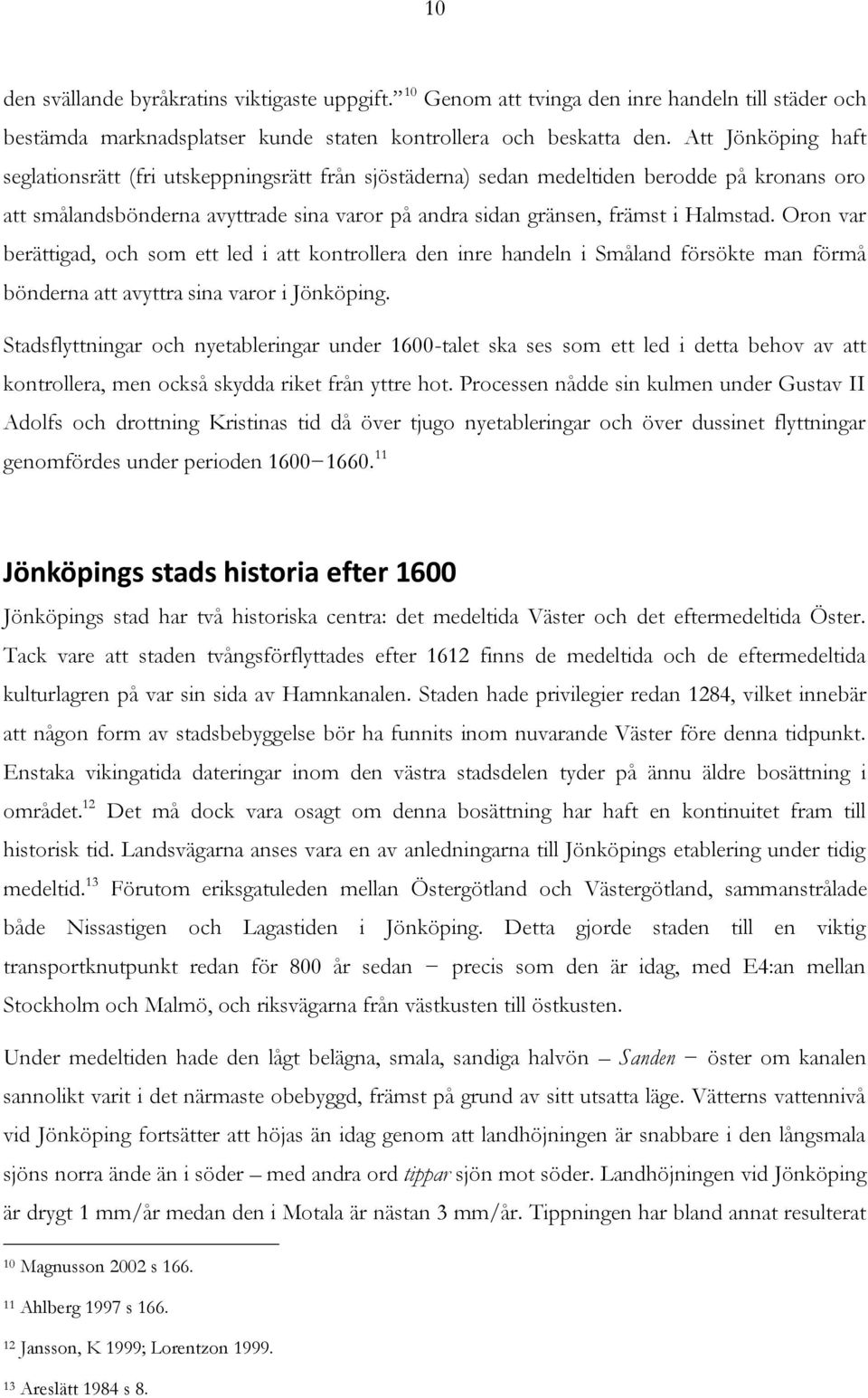 Oron var berättigad, och som ett led i att kontrollera den inre handeln i Småland försökte man förmå bönderna att avyttra sina varor i Jönköping.