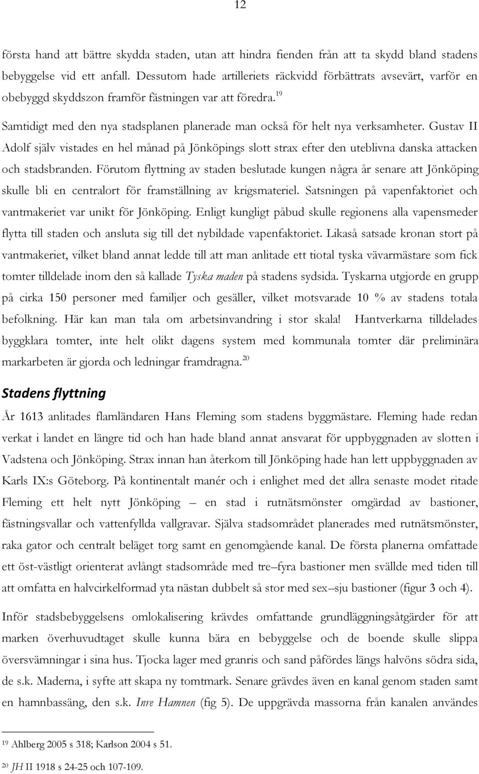 19 Samtidigt med den nya stadsplanen planerade man också för helt nya verksamheter.