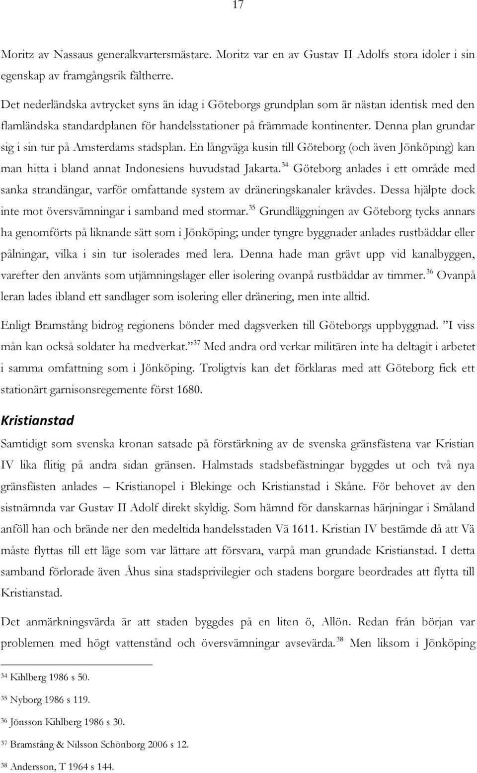 Denna plan grundar sig i sin tur på Amsterdams stadsplan. En långväga kusin till Göteborg (och även Jönköping) kan man hitta i bland annat Indonesiens huvudstad Jakarta.