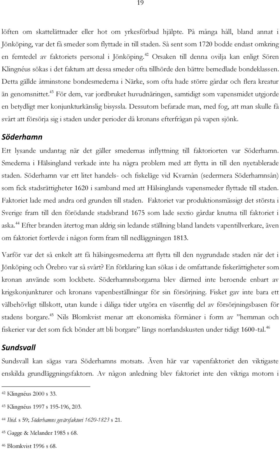 42 Orsaken till denna ovilja kan enligt Sören Klingnéus sökas i det faktum att dessa smeder ofta tillhörde den bättre bemedlade bondeklassen.